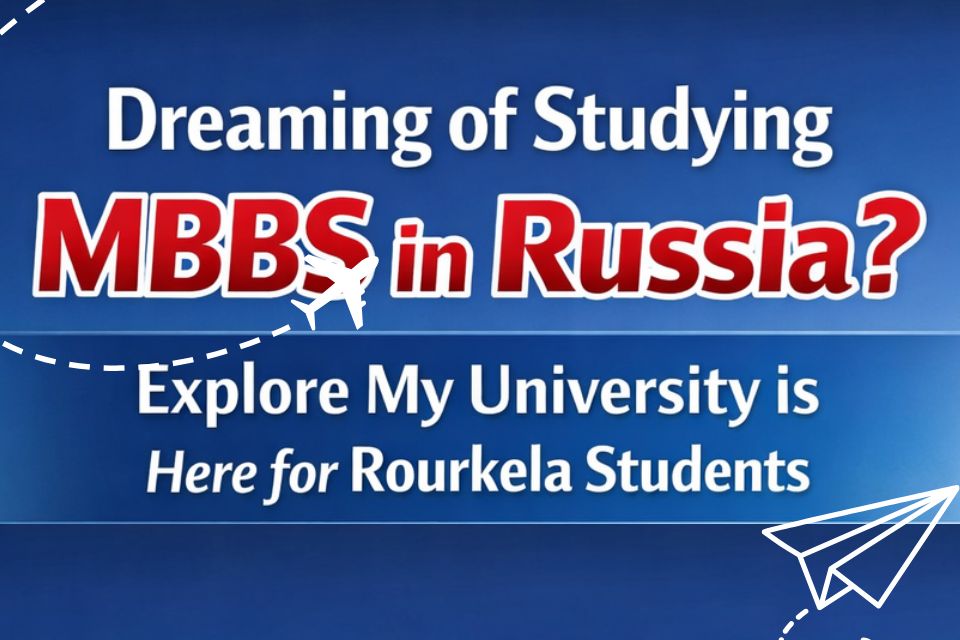 Dreaming of Studying MBBS in Russia? Explore My University is Here for Rourkela Students