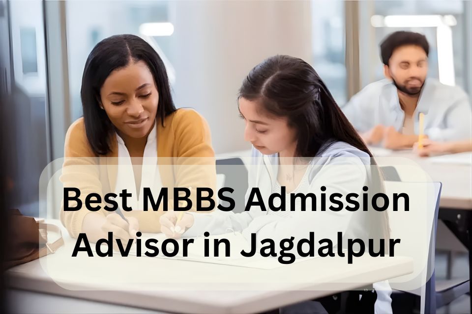 Best MBBS Admission Advisor in Jagdalpur – Real Guidance for Studying Medicine Abroad