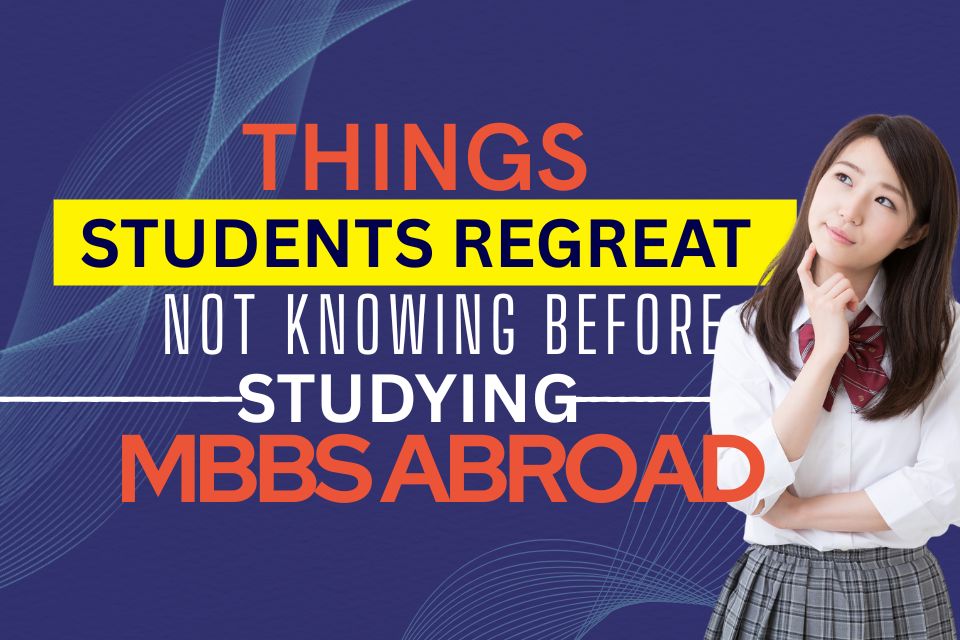 Things Students Regret Not Knowing Before Studying MBBS Abroad