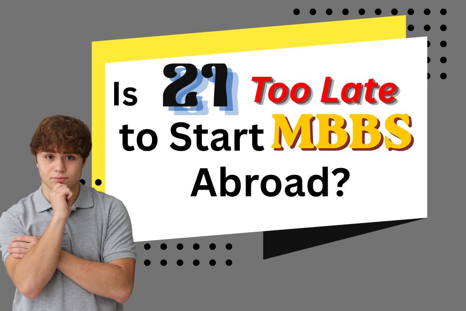 Is 21 Too Late to Start MBBS Abroad?