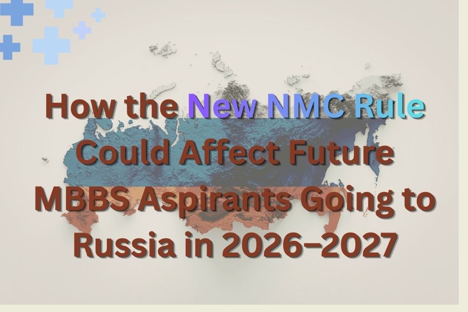 How the New NMC Rule Could Affect Future MBBS Aspirants Going to Russia in 2026–2027