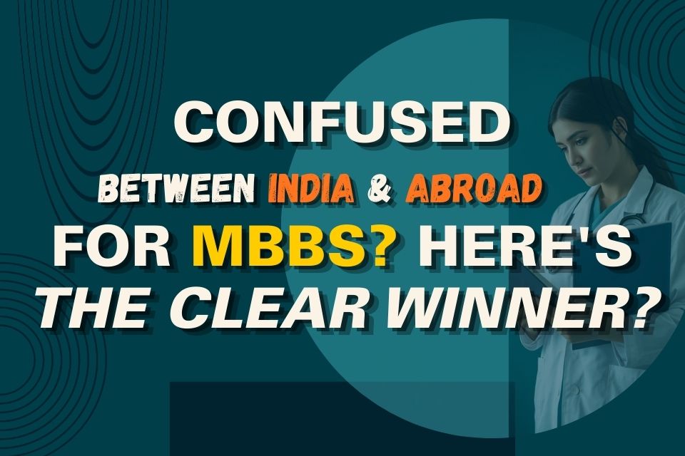 Confused Between India & Abroad for MBBS? Here’s the Clear Winner?