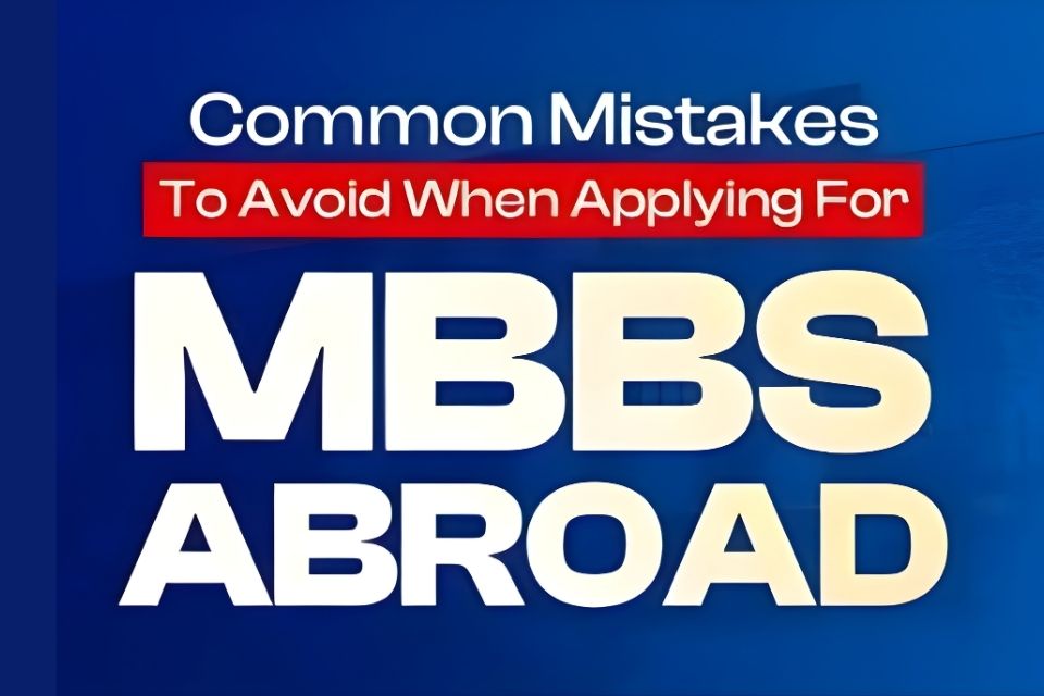 Top Mistakes to Avoid While Applying for MBBS Abroad