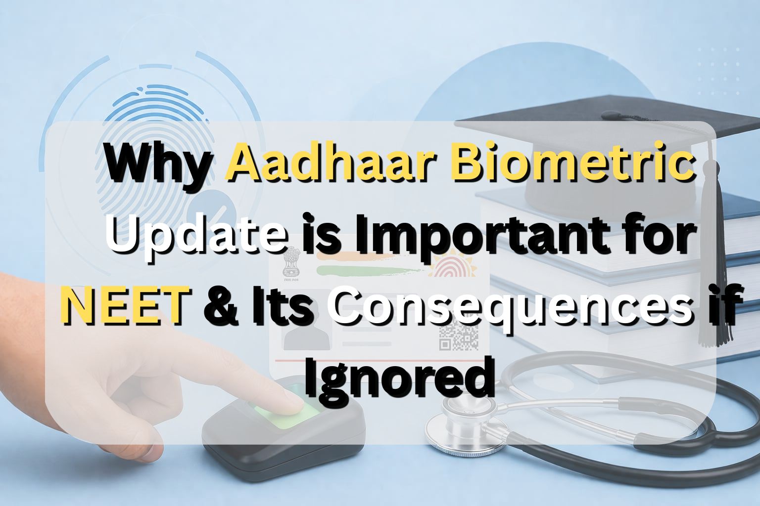 Why Aadhaar Biometric Update is Important for NEET & Its Consequences if Ignored