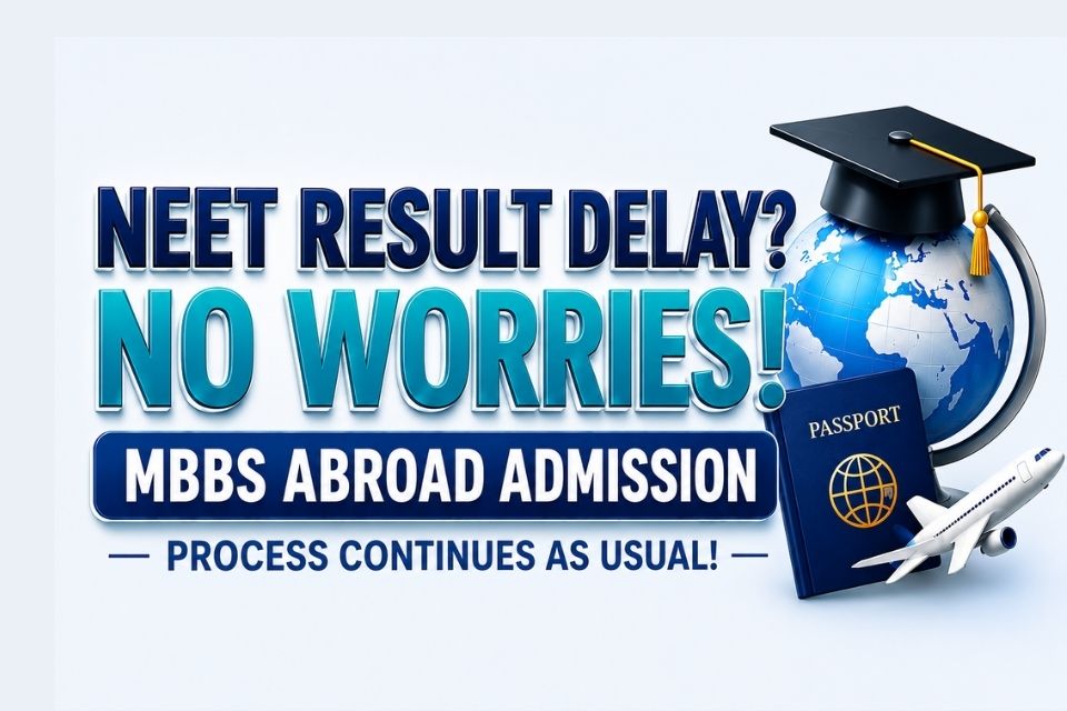 NEET Result Delay? Your MBBS Abroad Dream Doesn’t Have to Wait: MBBS Abroad Admission Process Continues as Usual